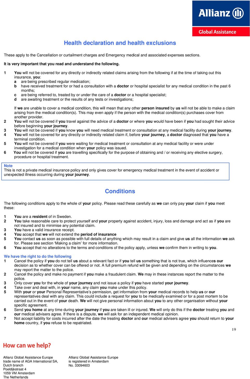 1 You will not be covered for any directly or indirectly related claims arising from the following if at the time of taking out this insurance, you: a are being prescribed regular medication; b have