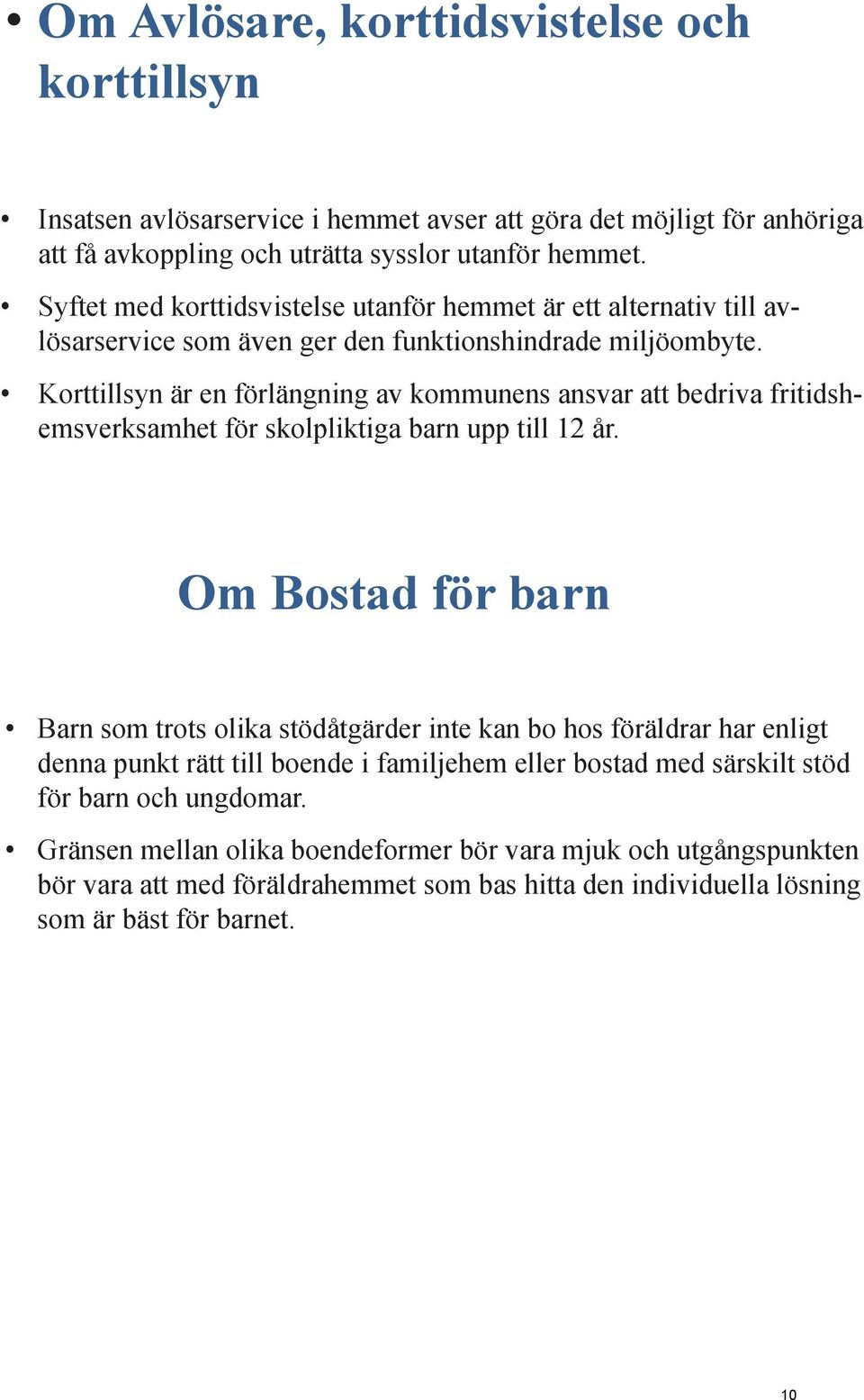 Korttillsyn är en förlängning av kommunens ansvar att bedriva fritidshemsverksamhet för skolpliktiga barn upp till 12 år.