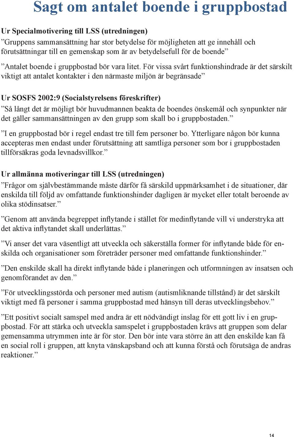 För vissa svårt funktionshindrade är det särskilt viktigt att antalet kontakter i den närmaste miljön är begränsade Ur SOSFS 2002:9 (Socialstyrelsens föreskrifter) Så långt det är möjligt bör