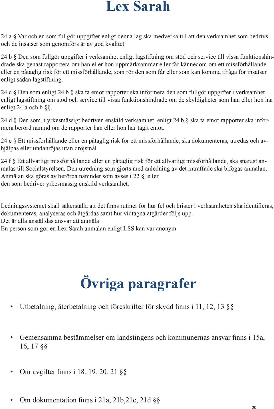 missförhållande eller en påtaglig risk för ett missförhållande, som rör den som får eller som kan komma ifråga för insatser enligt sådan lagstiftning.