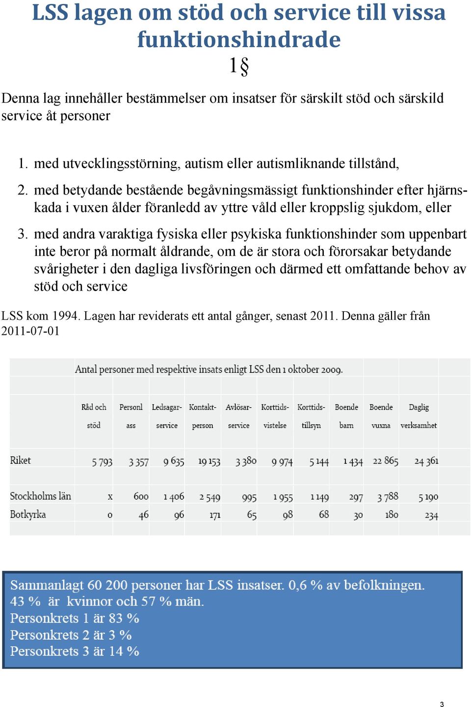 med betydande bestående begåvningsmässigt funktionshinder efter hjärnskada i vuxen ålder föranledd av yttre våld eller kroppslig sjukdom, eller 3.