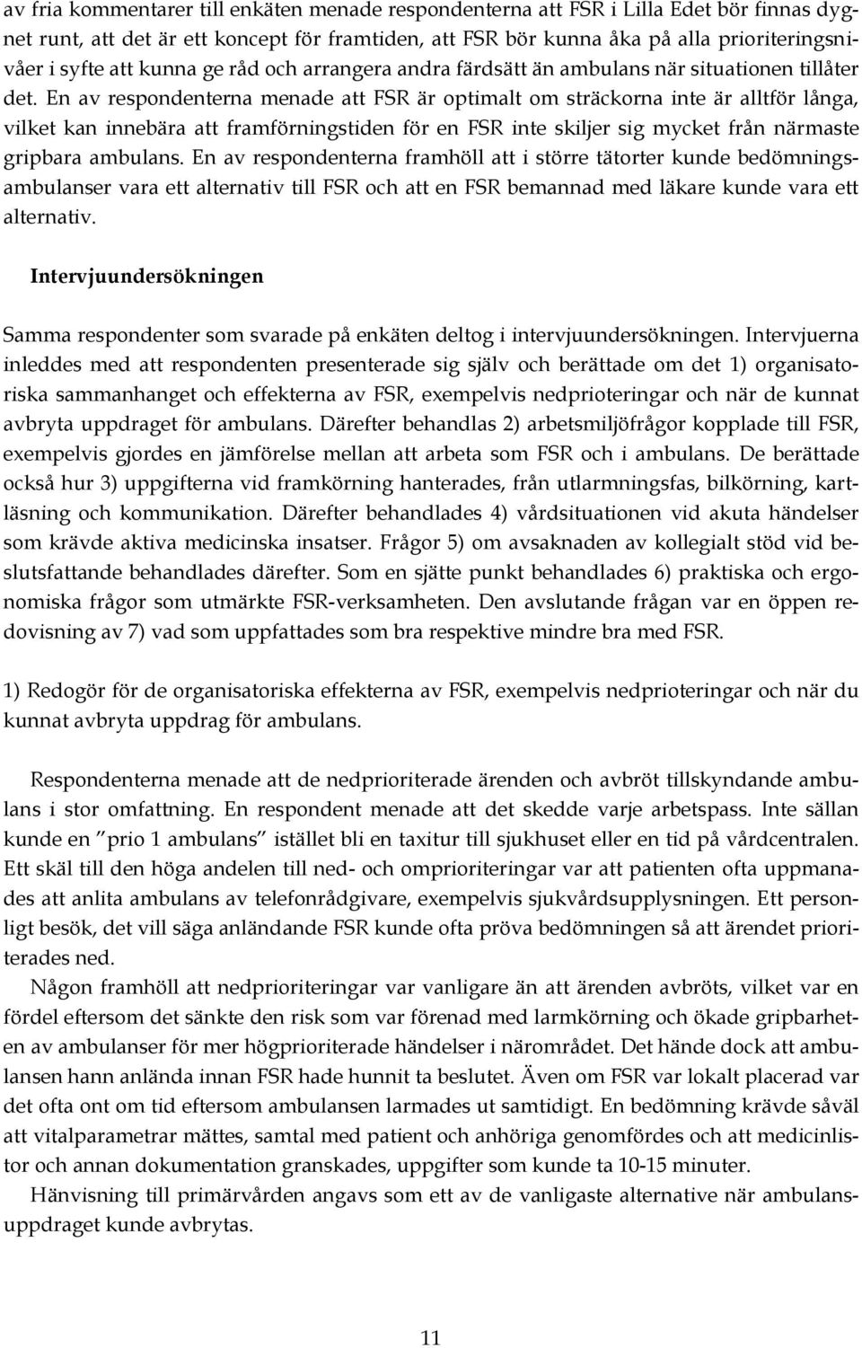 En av respondenterna menade att FSR är optimalt om sträckorna inte är alltför långa, vilket kan innebära att framförningstiden för en FSR inte skiljer sig mycket från närmaste gripbara ambulans.