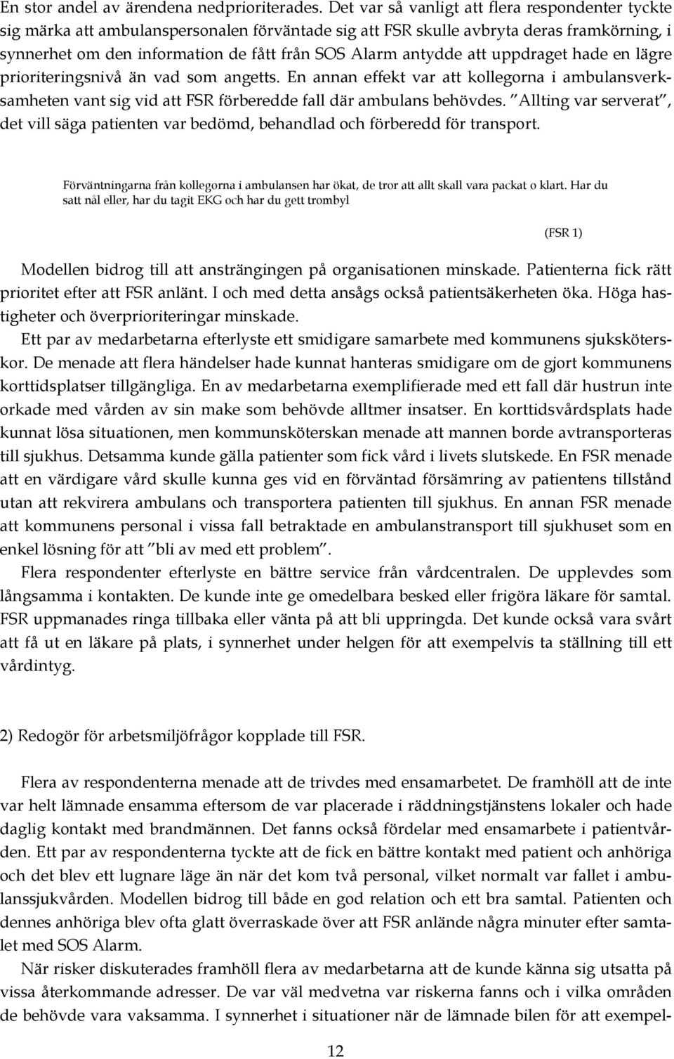 antydde att uppdraget hade en lägre prioriteringsnivå än vad som angetts. En annan effekt var att kollegorna i ambulansverksamheten vant sig vid att FSR förberedde fall där ambulans behövdes.