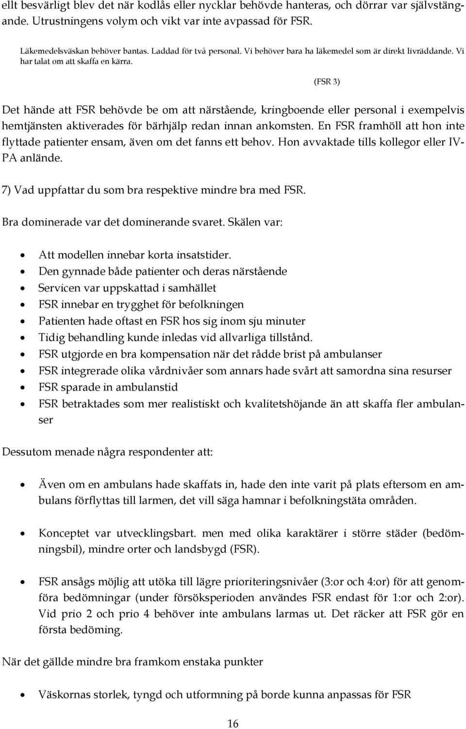 (FSR 3) Det hände att FSR behövde be om att närstående, kringboende eller personal i exempelvis hemtjänsten aktiverades för bärhjälp redan innan ankomsten.