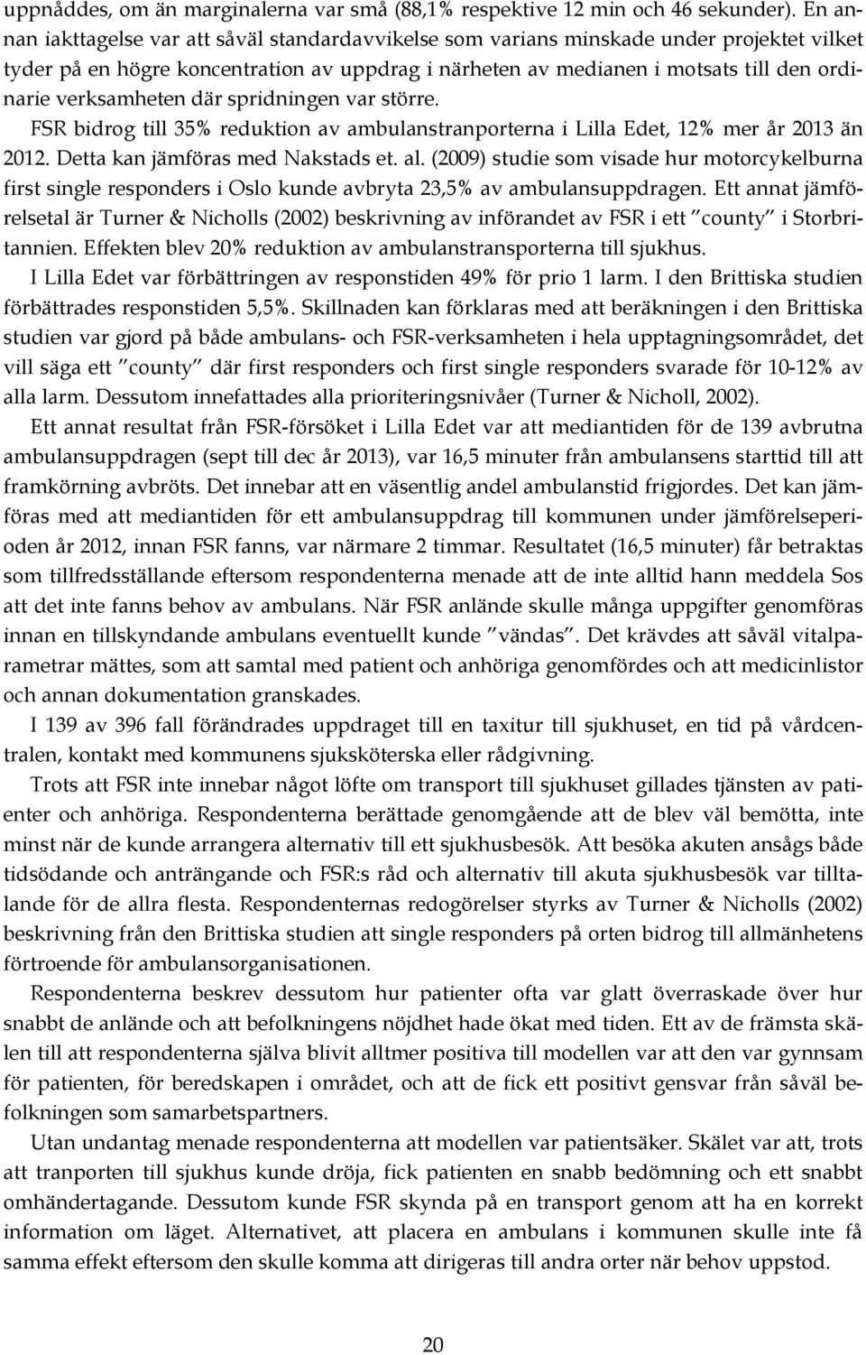 verksamheten där spridningen var större. FSR bidrog till 35% reduktion av ambulanstranporterna i Lilla Edet, 12% mer år 2013 än 2012. Detta kan jämföras med Nakstads et. al.