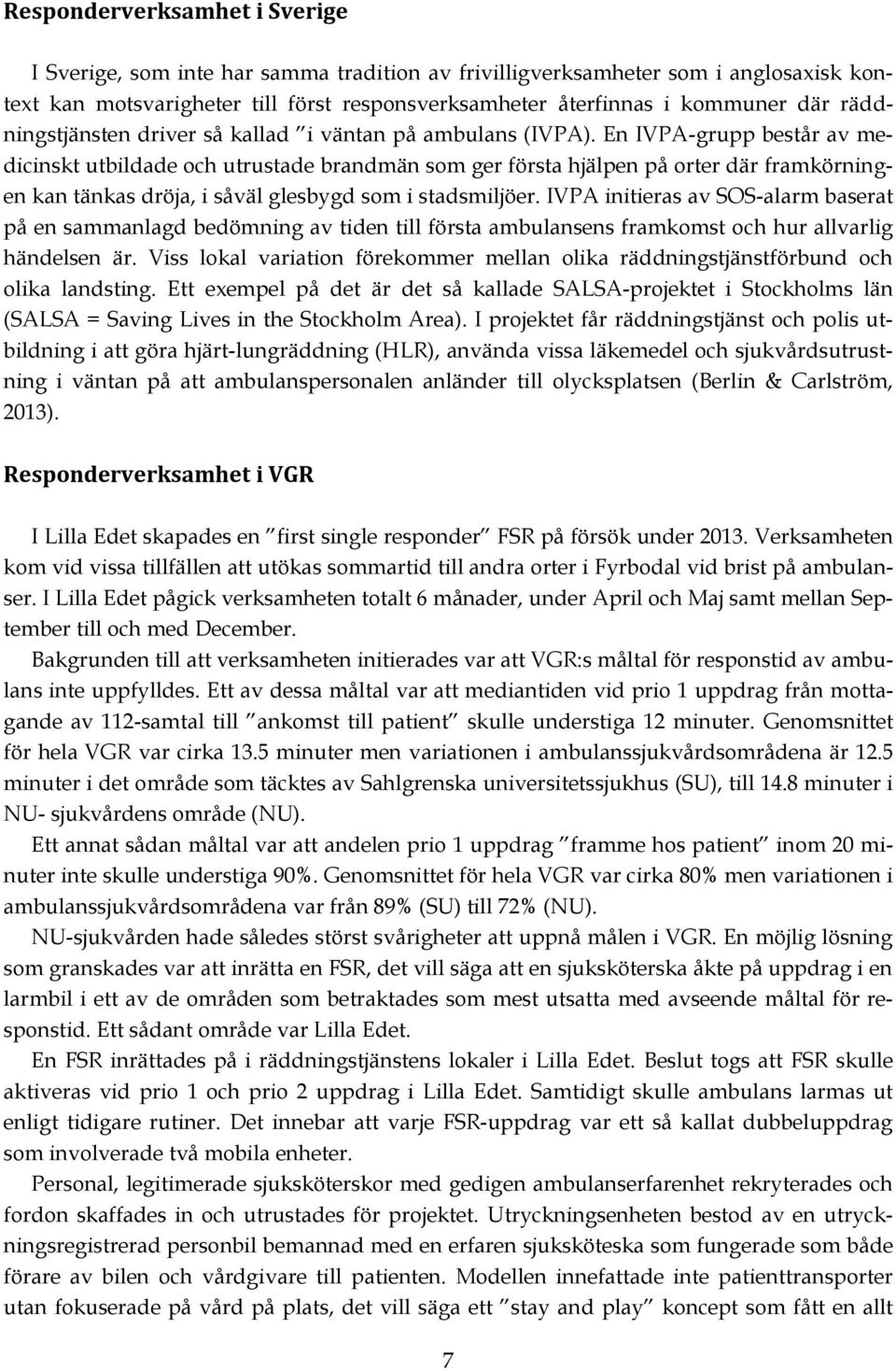 En IVPA-grupp består av medicinskt utbildade och utrustade brandmän som ger första hjälpen på orter där framkörningen kan tänkas dröja, i såväl glesbygd som i stadsmiljöer.