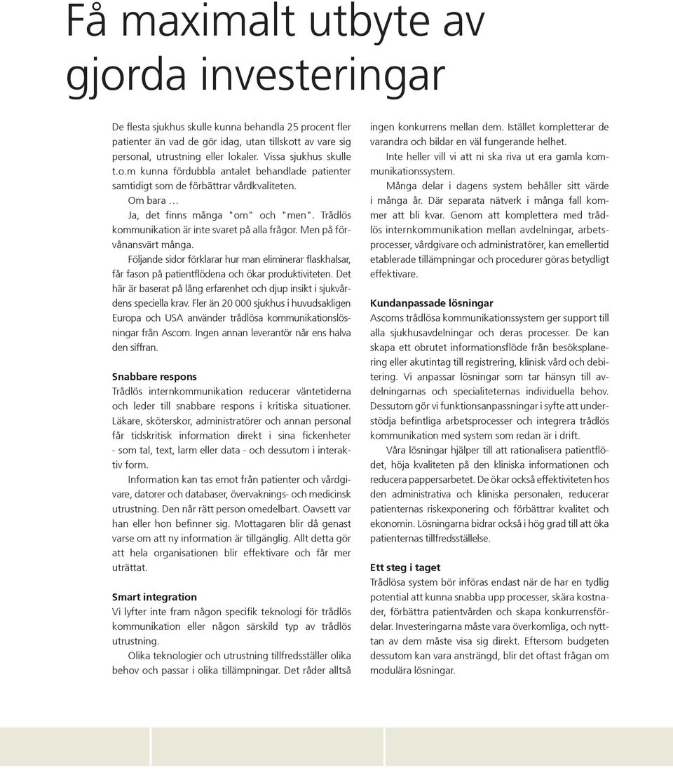 Trådlös kommunikation är inte svaret på alla frågor. Men på förvånansvärt många. Följande sidor förklarar hur man eliminerar flaskhalsar, får fason på patientflödena och ökar produktiviteten.