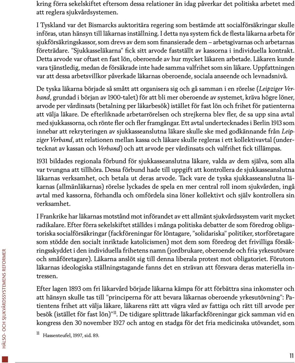 I detta nya system fick de flesta läkarna arbeta för sjukförsäkringskassor, som drevs av dem som finansierade dem arbetsgivarnas och arbetarnas företrädare.