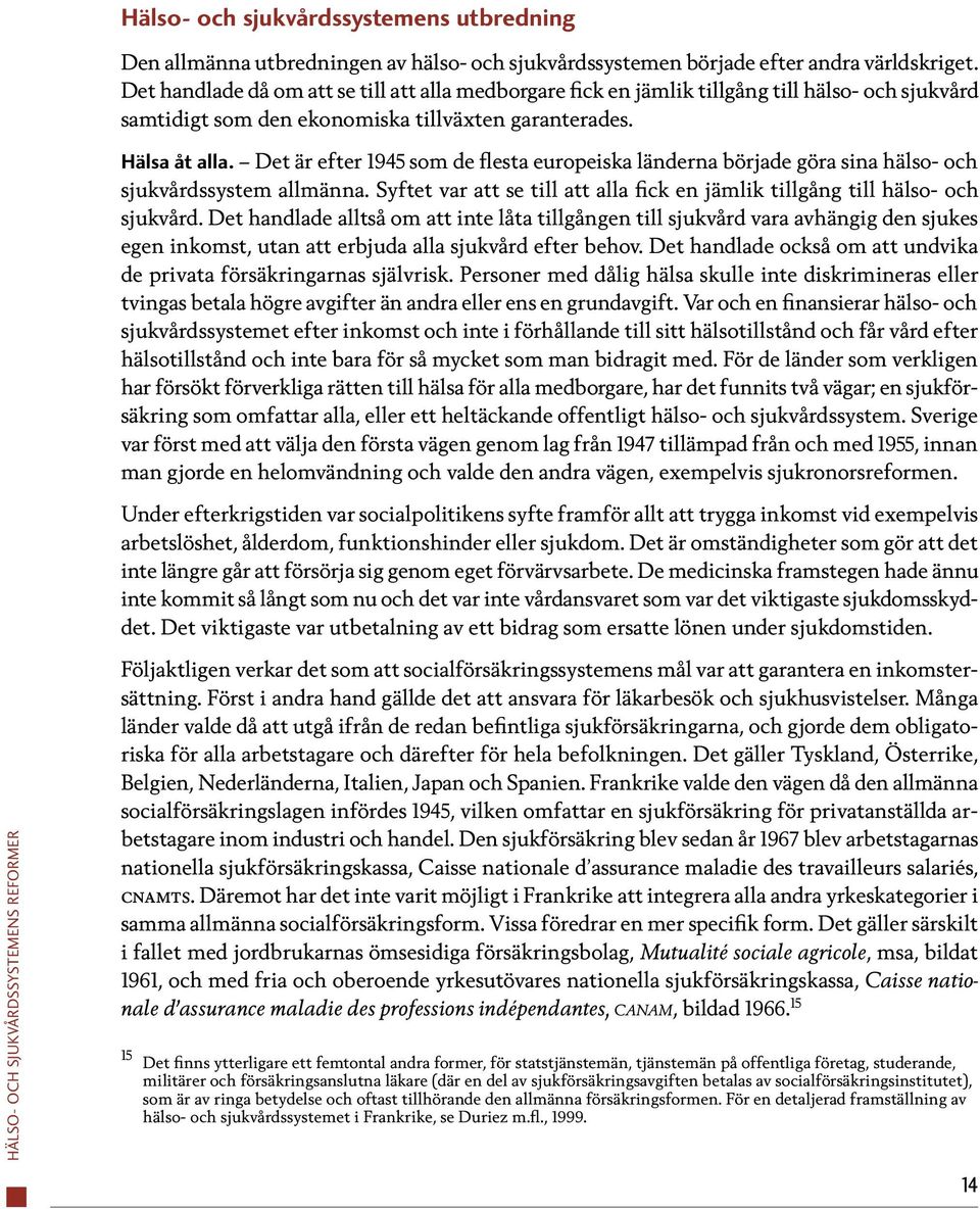 Det är efter 1945 som de flesta europeiska länderna började göra sina hälso- och sjukvårdssystem allmänna. Syftet var att se till att alla fick en jämlik tillgång till hälso- och sjukvård.