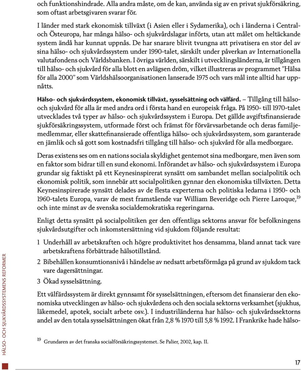 kunnat uppnås. De har snarare blivit tvungna att privatisera en stor del av sina hälso- och sjukvårdssystem under 1990-talet, särskilt under påverkan av Internationella valutafondens och Världsbanken.