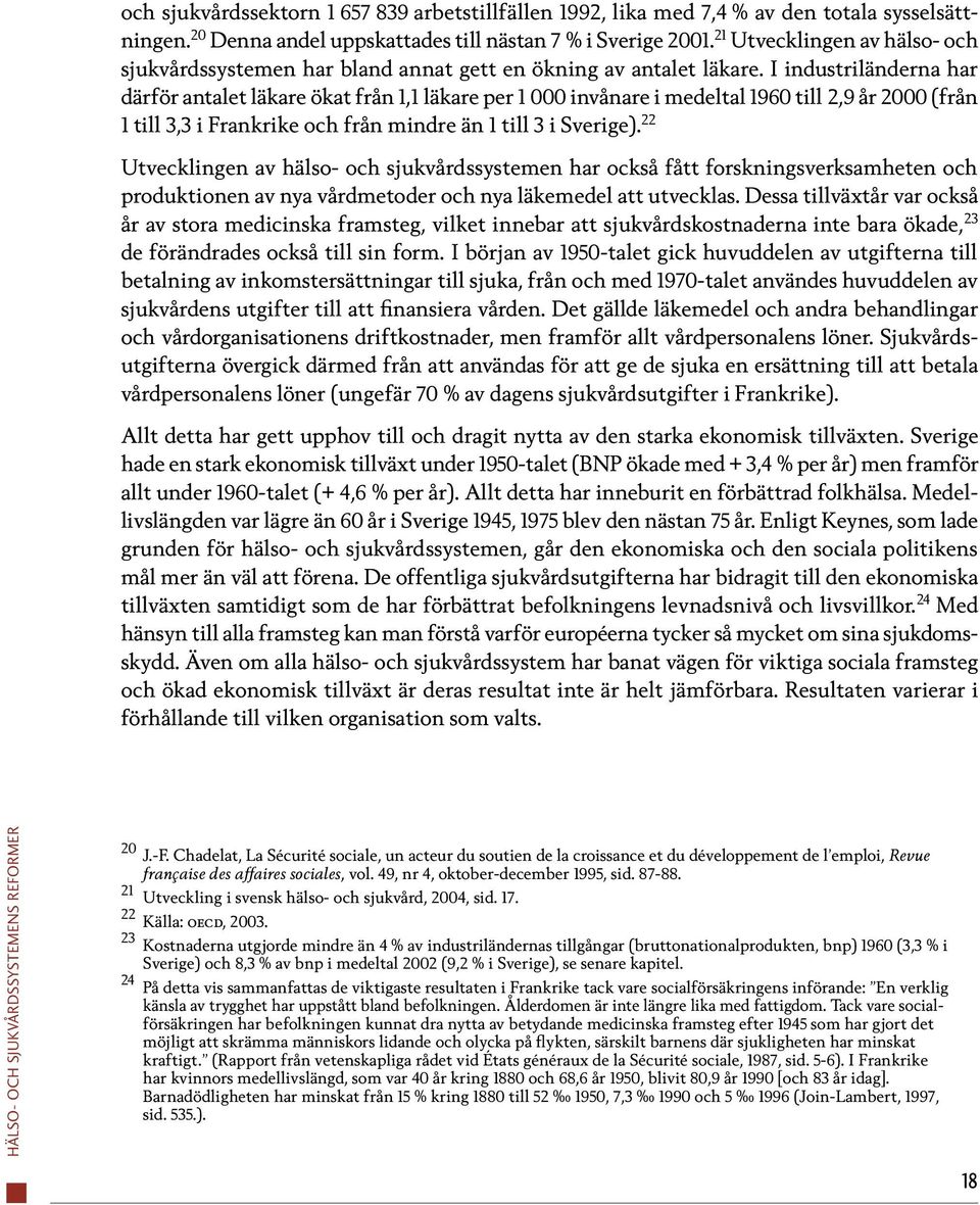 I industriländerna har därför antalet läkare ökat från 1,1 läkare per 1 000 invånare i medeltal 1960 till 2,9 år 2000 (från 1 till 3,3 i Frankrike och från mindre än 1 till 3 i Sverige).