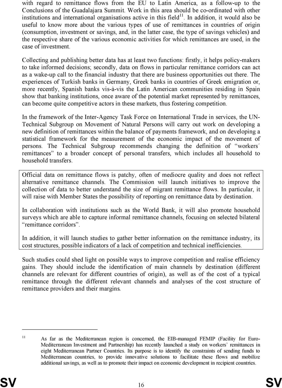 In addition, it would also be useful to know more about the various types of use of remittances in countries of origin (consumption, investment or savings, and, in the latter case, the type of