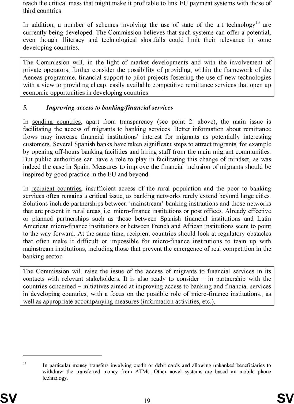 The Commission believes that such systems can offer a potential, even though illiteracy and technological shortfalls could limit their relevance in some developing countries.