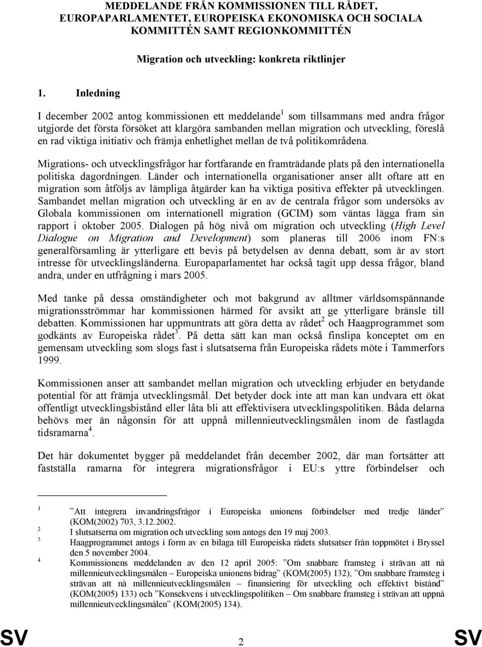 viktiga initiativ och främja enhetlighet mellan de två politikområdena. Migrations- och utvecklingsfrågor har fortfarande en framträdande plats på den internationella politiska dagordningen.