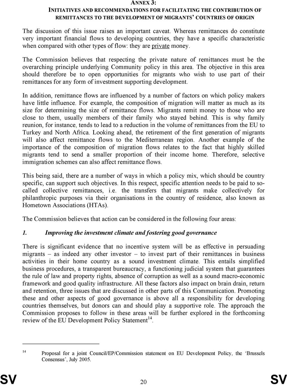 The Commission believes that respecting the private nature of remittances must be the overarching principle underlying Community policy in this area.