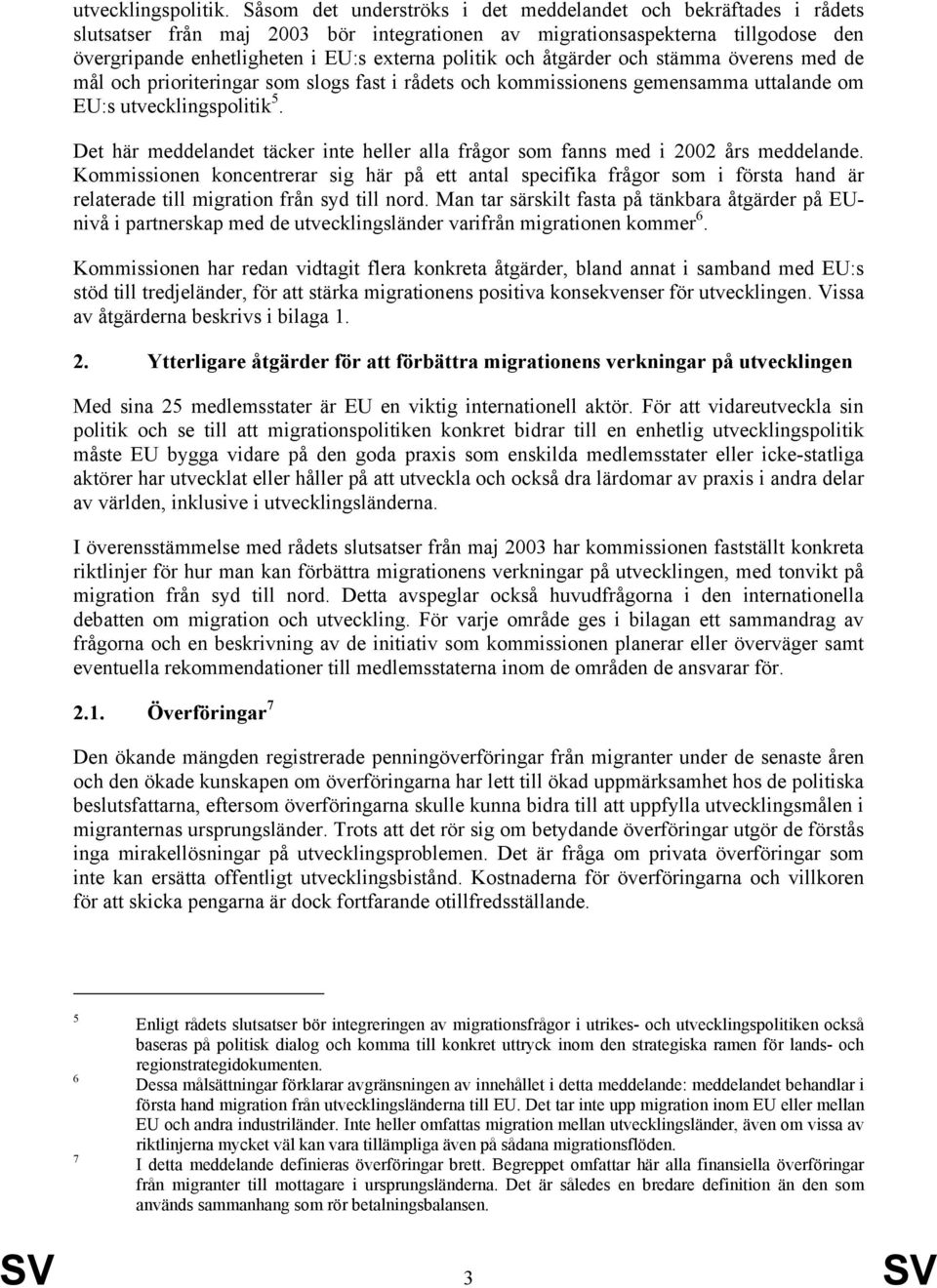 och åtgärder och stämma överens med de mål och prioriteringar som slogs fast i rådets och kommissionens gemensamma uttalande om EU:s utvecklingspolitik 5.