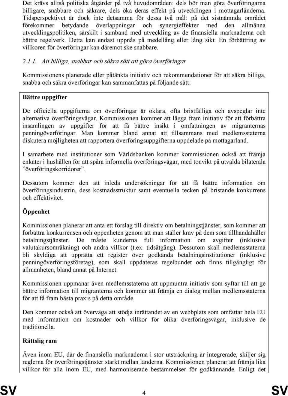 med utveckling av de finansiella marknaderna och bättre regelverk. Detta kan endast uppnås på medellång eller lång sikt. En förbättring av villkoren för överföringar kan däremot ske snabbare. 2.1.