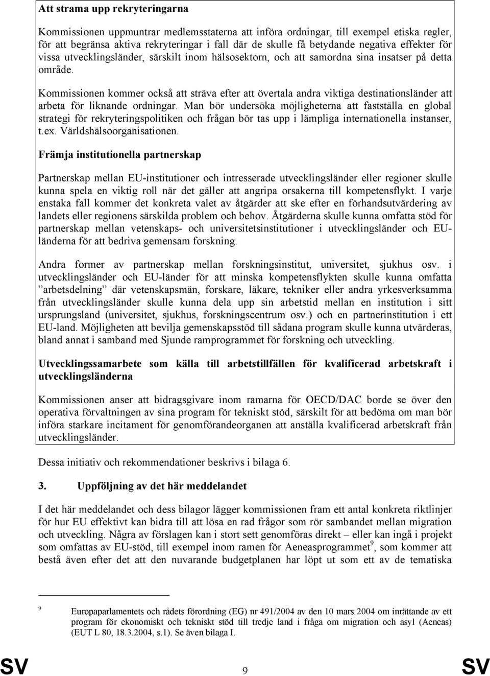 Kommissionen kommer också att sträva efter att övertala andra viktiga destinationsländer att arbeta för liknande ordningar.