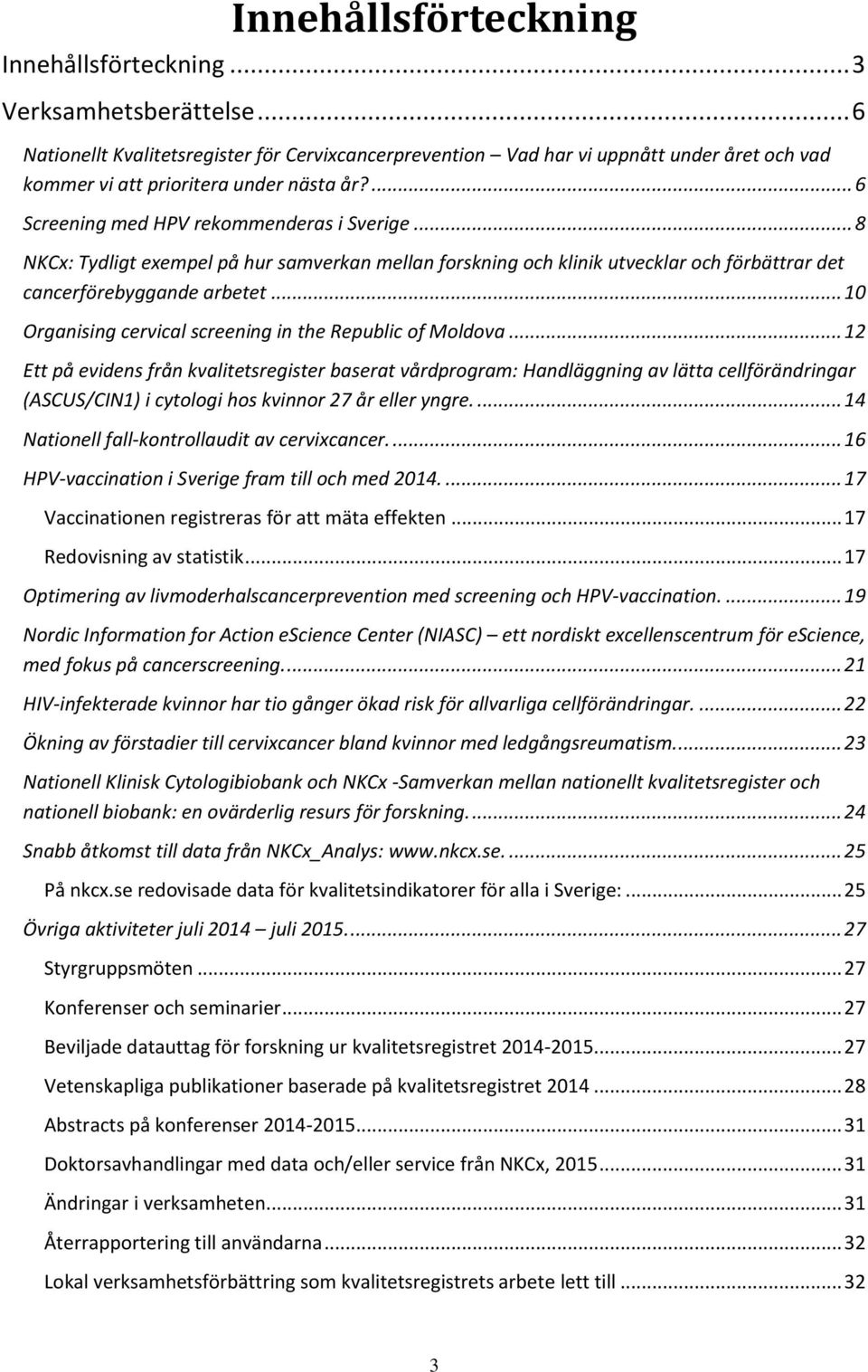 .. 8 NKCx: Tydligt exempel på hur samverkan mellan forskning och klinik utvecklar och förbättrar det cancerförebyggande arbetet... 10 Organising cervical screening in the Republic of Moldova.
