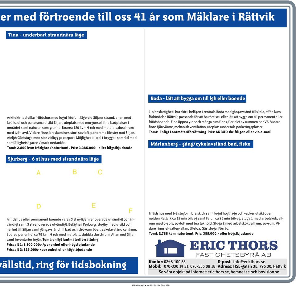 Vidare finns braskaminer, stort sovloft, panorama fönster mot Siljan. Ateljé/Gäststuga med stor vidbyggd carport. Möjlighet till del i brygga i samråd med samfällighetsägaren / mark nedanför. Tomt: 2.