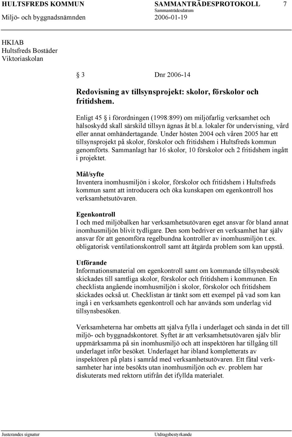 Under hösten 2004 och våren 2005 har ett tillsynsprojekt på skolor, förskolor och fritidshem i Hultsfreds kommun genomförts. Sammanlagt har 16 skolor, 10 förskolor och 2 fritidshem ingått i projektet.