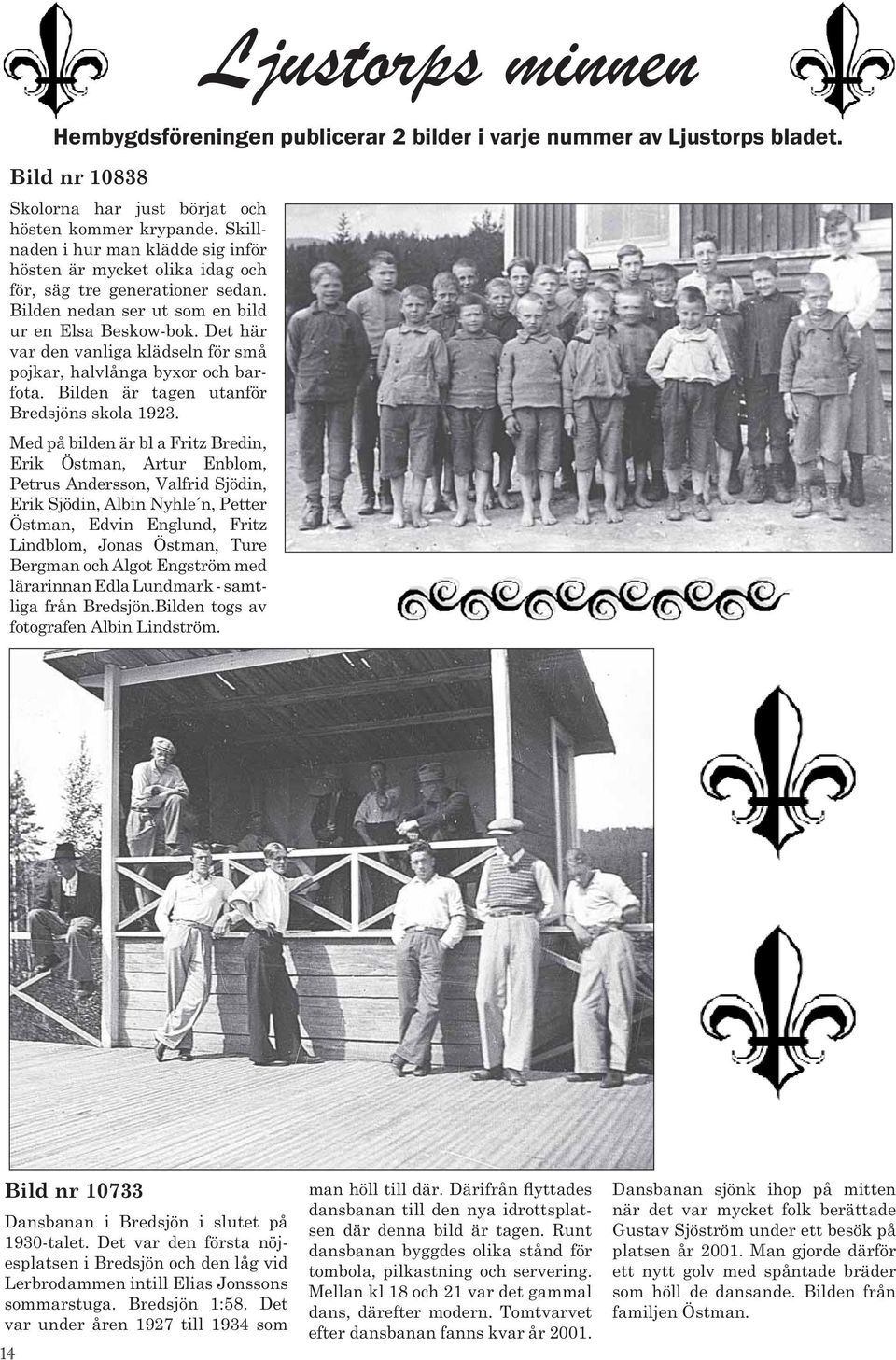 Det här var den vanliga klädseln för små pojkar, halvlånga byxor och barfota. Bilden är tagen utanför Bredsjöns skola 1923.