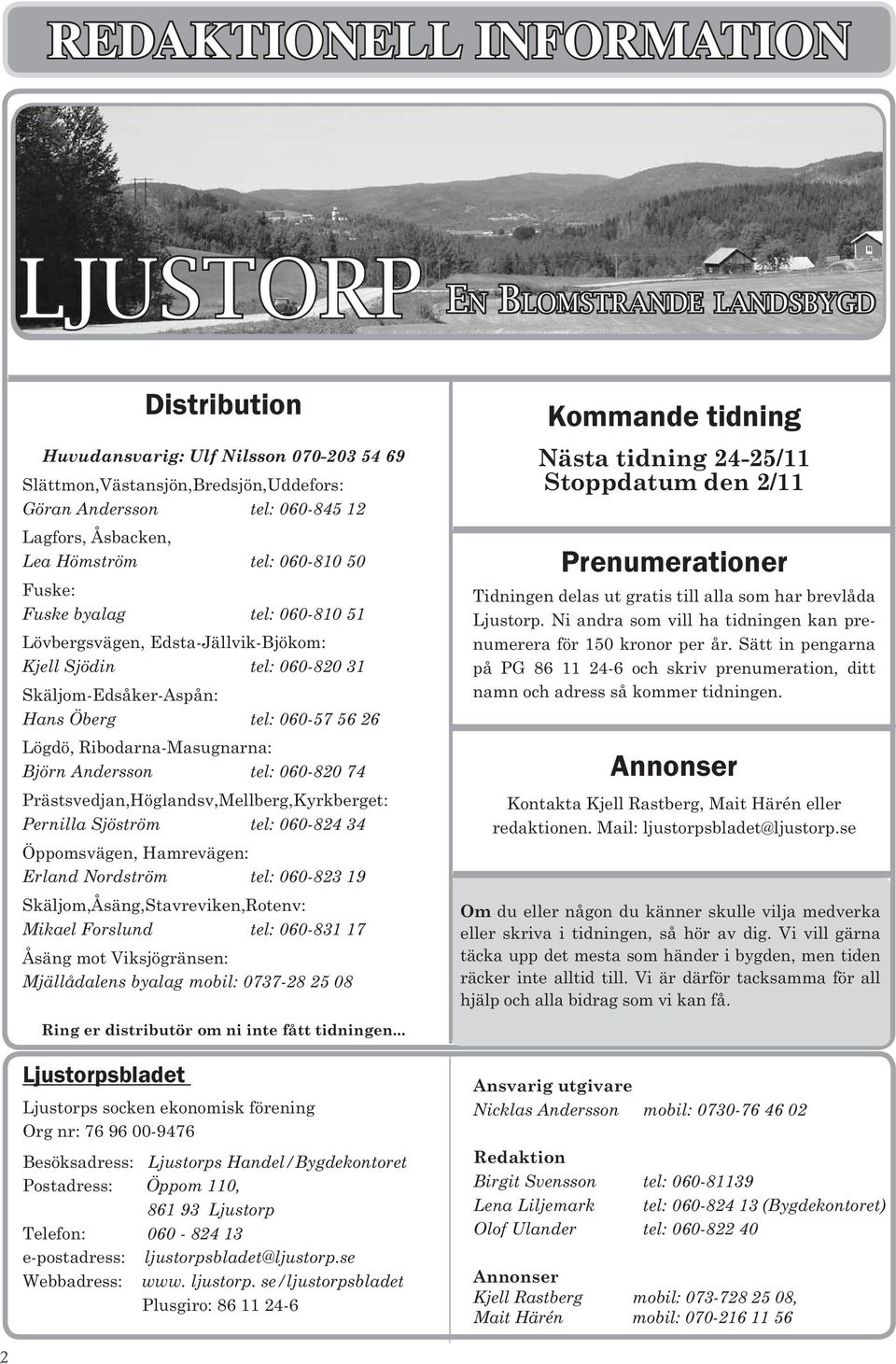 Ribodarna-Masugnarna: Björn Andersson tel: 060-820 74 Prästsvedjan,Höglandsv,Mellberg,Kyrkberget: Pernilla Sjöström tel: 060-824 34 Öppomsvägen, Hamrevägen: Erland Nordström tel: 060-823 19