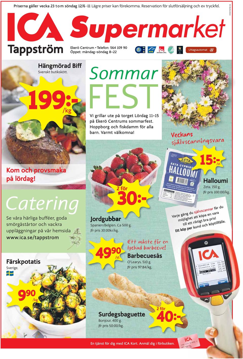 199k /kg Sommar FEST Vi grillar ute på torget Lördag 11 15 på Ekerö Centrums sommarfest. Hoppborg och fiskdamm för alla barn. Varmt välkomna! Veckans självscanningsvara Kom och provsmaka på lördag!