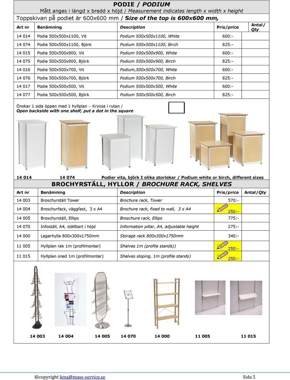 500x500x900, White 600:- 14 075 Podie 500x500x900, Björk Podium 500x500x900, Birch 825:- 14 016 Podie 500x500x700, Vit Podium,500x500x700, White 600:- 14 076 Podie 500x500x700, Björk Podium