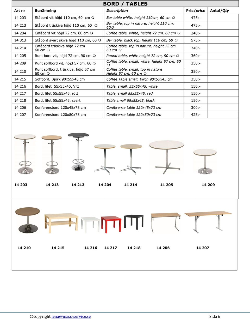 60 575:- 14 214 Cafébord träskiva höjd 72 cm 60 cm Coffee table, top in nature, height 72 cm 60 cm 340:- 14 205 Runt bord vit, höjd 72 cm, 90 cm Round table, white height 72 cm, 90 cm 360:- 14 209