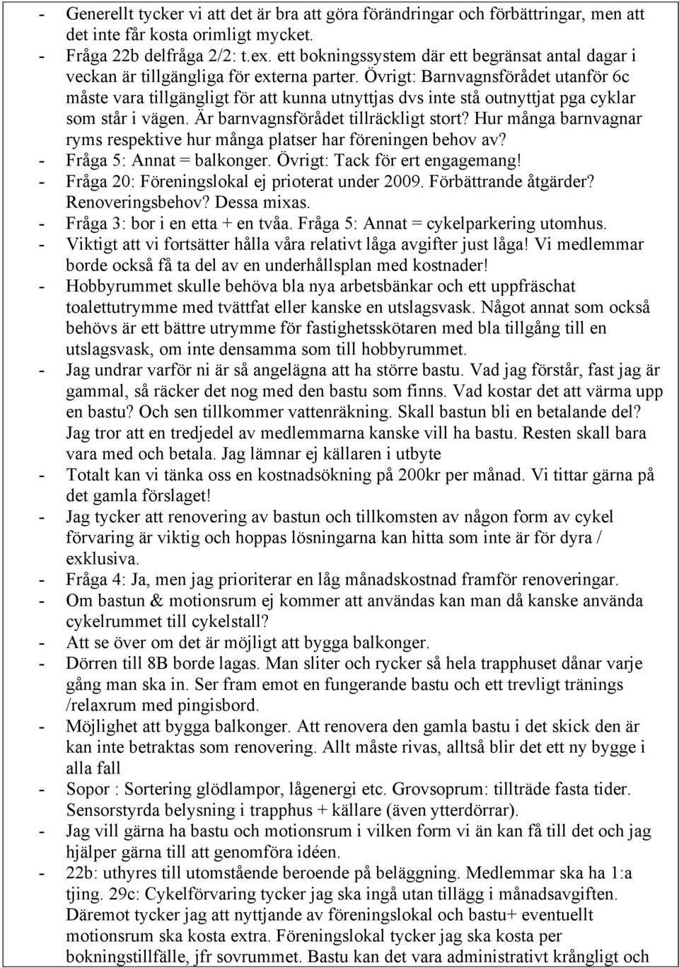 Övrigt: Barnvagnsförådet utanför 6c måste vara tillgängligt för att kunna utnyttjas dvs inte stå outnyttjat pga cyklar som står i vägen. Är barnvagnsförådet tillräckligt stort?