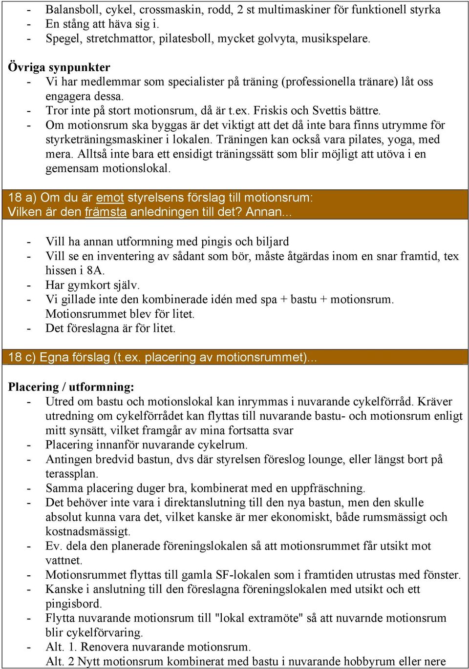 - Om motionsrum ska byggas är det viktigt att det då inte bara finns utrymme för styrketräningsmaskiner i lokalen. Träningen kan också vara pilates, yoga, med mera.