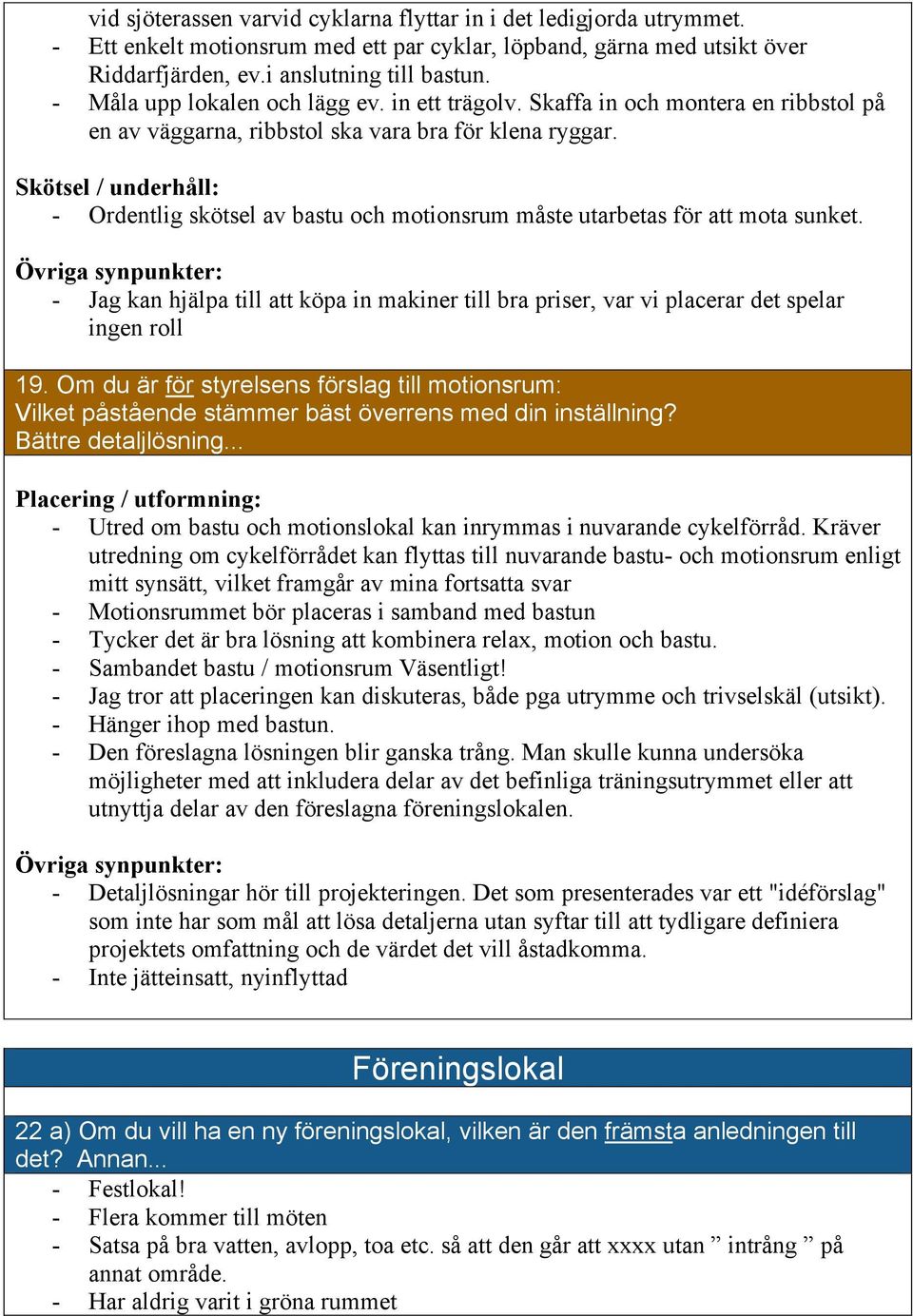 Skötsel / underhåll: - Ordentlig skötsel av bastu och motionsrum måste utarbetas för att mota sunket.