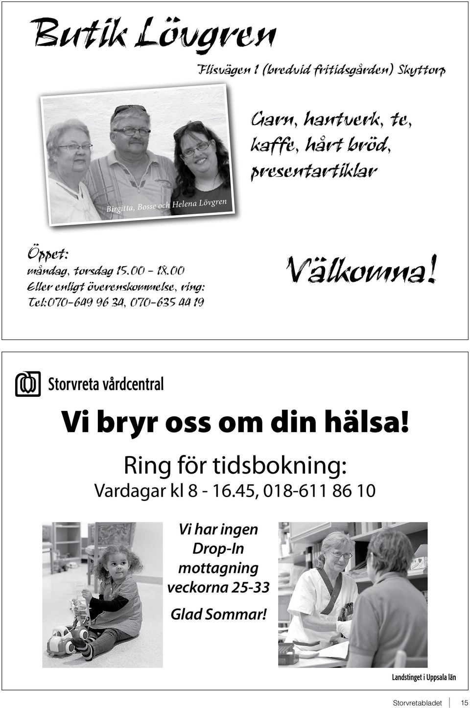 00 Eller enligt överenskommelse, ring: Tel:070-649 96 34, 070-635 44 19 Välkomna!