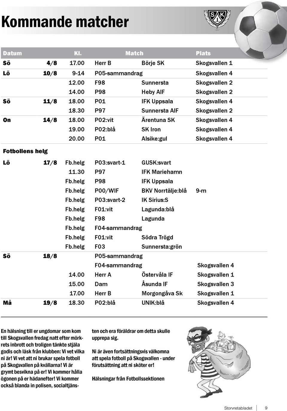 00 P01 Alsike:gul Skogsvallen 4 Fotbollens helg Lö 17/8 Fb.helg P03:svart-1 GUSK:svart 11.30 P97 IFK Mariehamn Fb.helg P98 IFK Uppsala Fb.helg P00/WIF BKV Norrtälje:blå 9-m Fb.