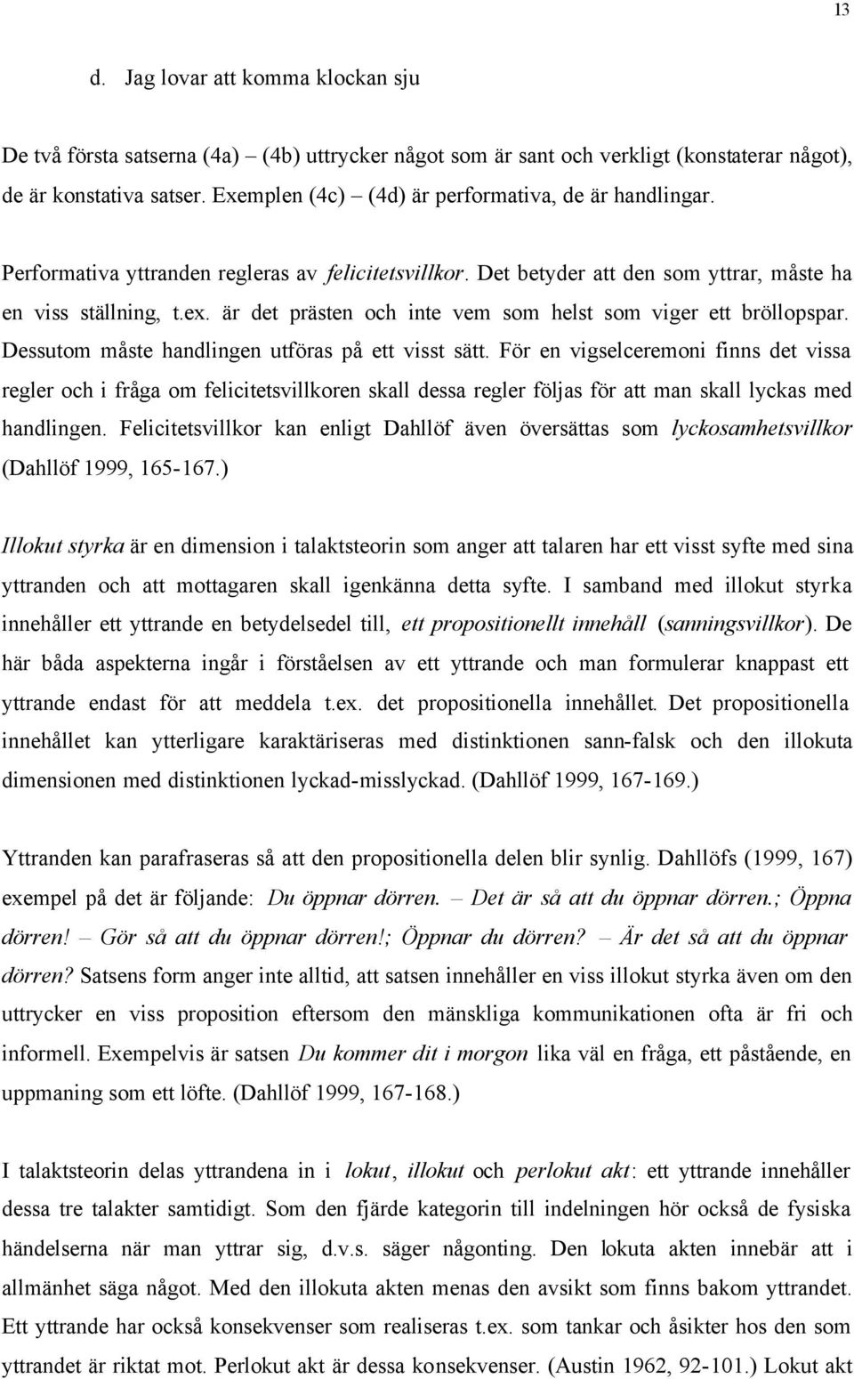 är det prästen och inte vem som helst som viger ett bröllopspar. Dessutom måste handlingen utföras på ett visst sätt.