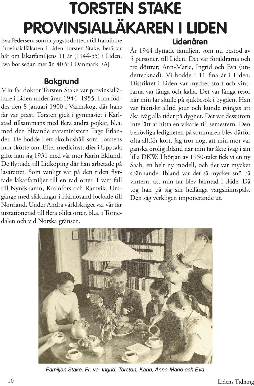 Torsten gick i gymnasiet i Karlstad tillsammans med flera andra pojkar, bl.a. med den blivande statsministern Tage Erlander. De bodde i ett skolhushåll som Torstens mor skötte om.