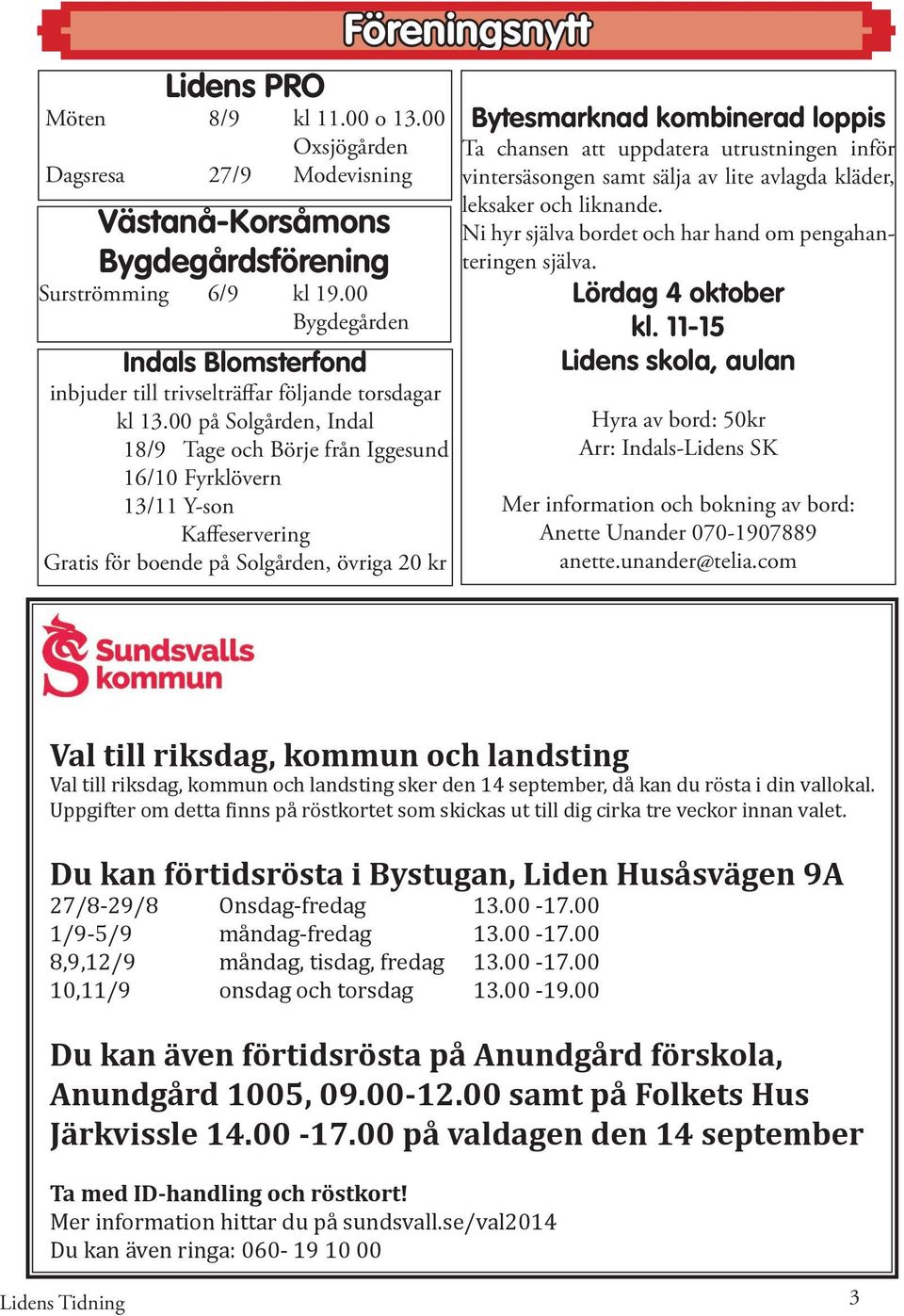 00 på Solgården, Indal 18/9 Tage och Börje från Iggesund 16/10 Fyrklövern 13/11 Y-son Kaffeservering Gratis för boende på Solgården, övriga 20 kr Föreningsnytt Bytesmarknad kombinerad loppis Ta