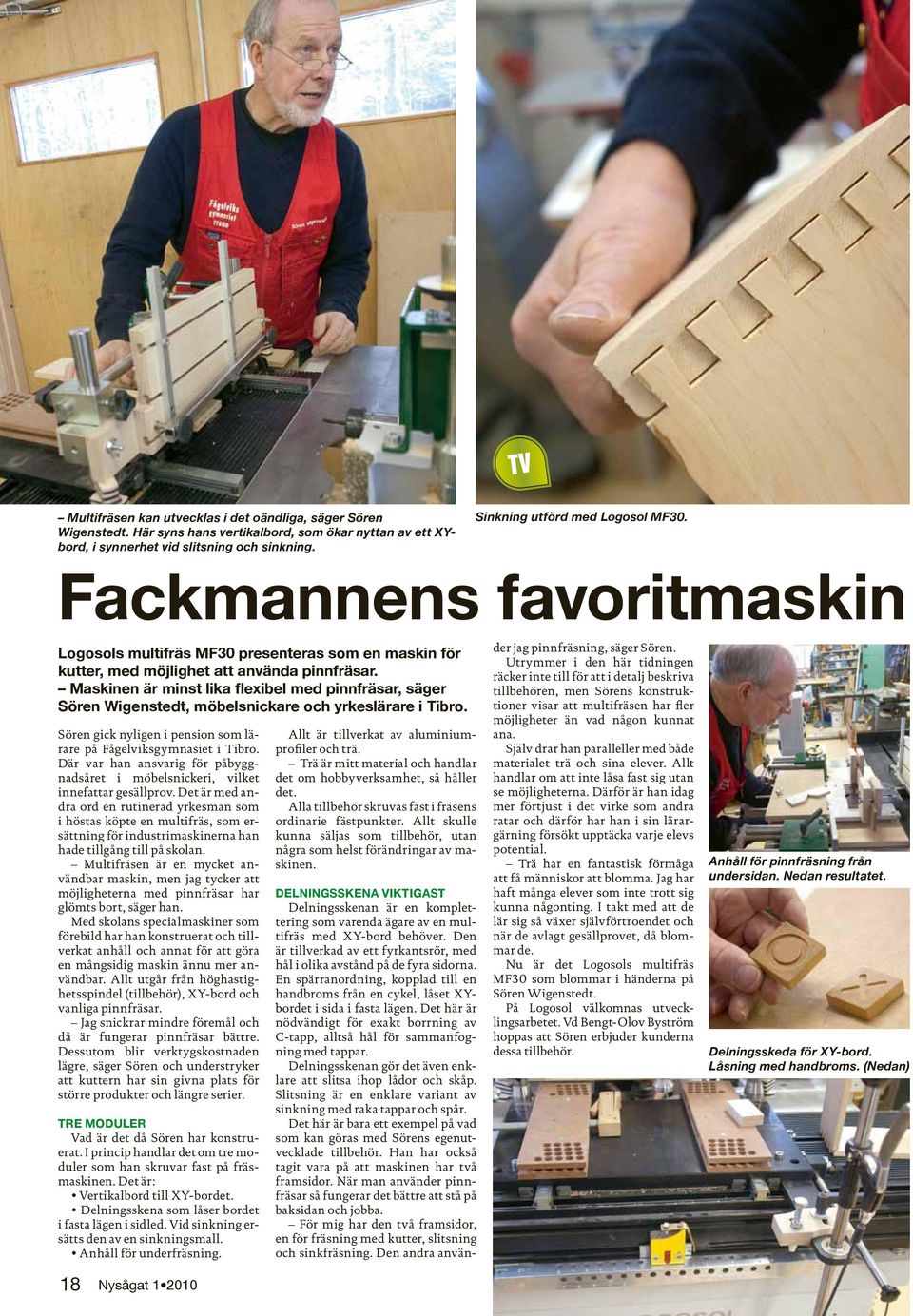 Maskinen är minst lika flexibel med pinnfräsar, säger Sören Wigenstedt, möbelsnickare och yrkeslärare i Tibro. Sören gick nyligen i pension som lärare på Fågelviksgymnasiet i Tibro.