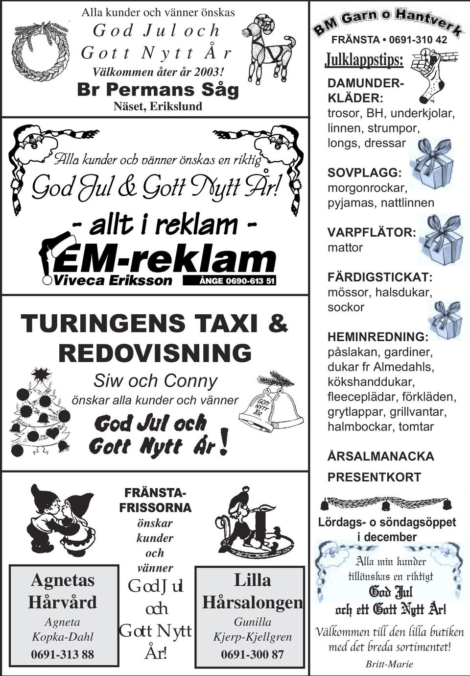 mattor TURINGENS TAXI & REDOVISNING Siw och Conny önskar alla kunder och vänner FÄRDIGSTICKAT: mössor, halsdukar, sockor HEMINREDNING: påslakan, gardiner, dukar fr Almedahls, kökshanddukar,