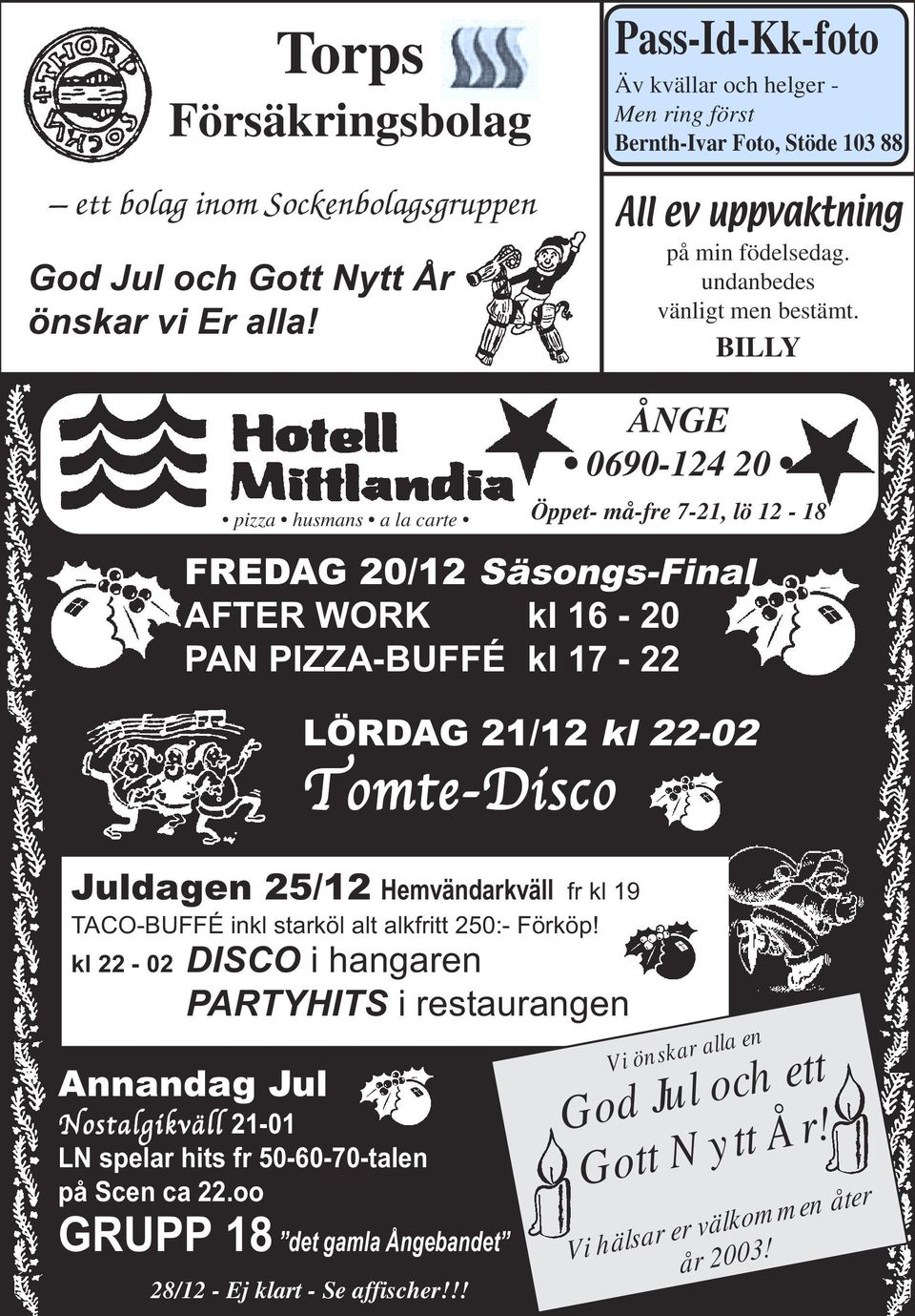 BILLY pizza husmans a la carte ÅNGE 0690-124 20 Öppet- må-fre 7-21, lö 12-18 FREDAG 20/12 Säsongs-Final AFTER WORK kl 16-20 PAN PIZZA-BUFFÉ kl 17-22 LÖRDAG 21/12 kl 22-02 Tomte-Disco Juldagen 25/12