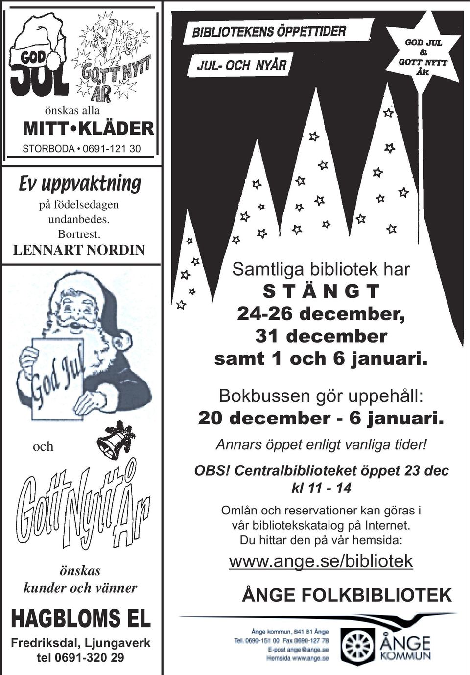 N G T 24-26 december, 31 december samt 1 och 6 januari. Bokbussen gör uppehåll: 20 december - 6 januari.