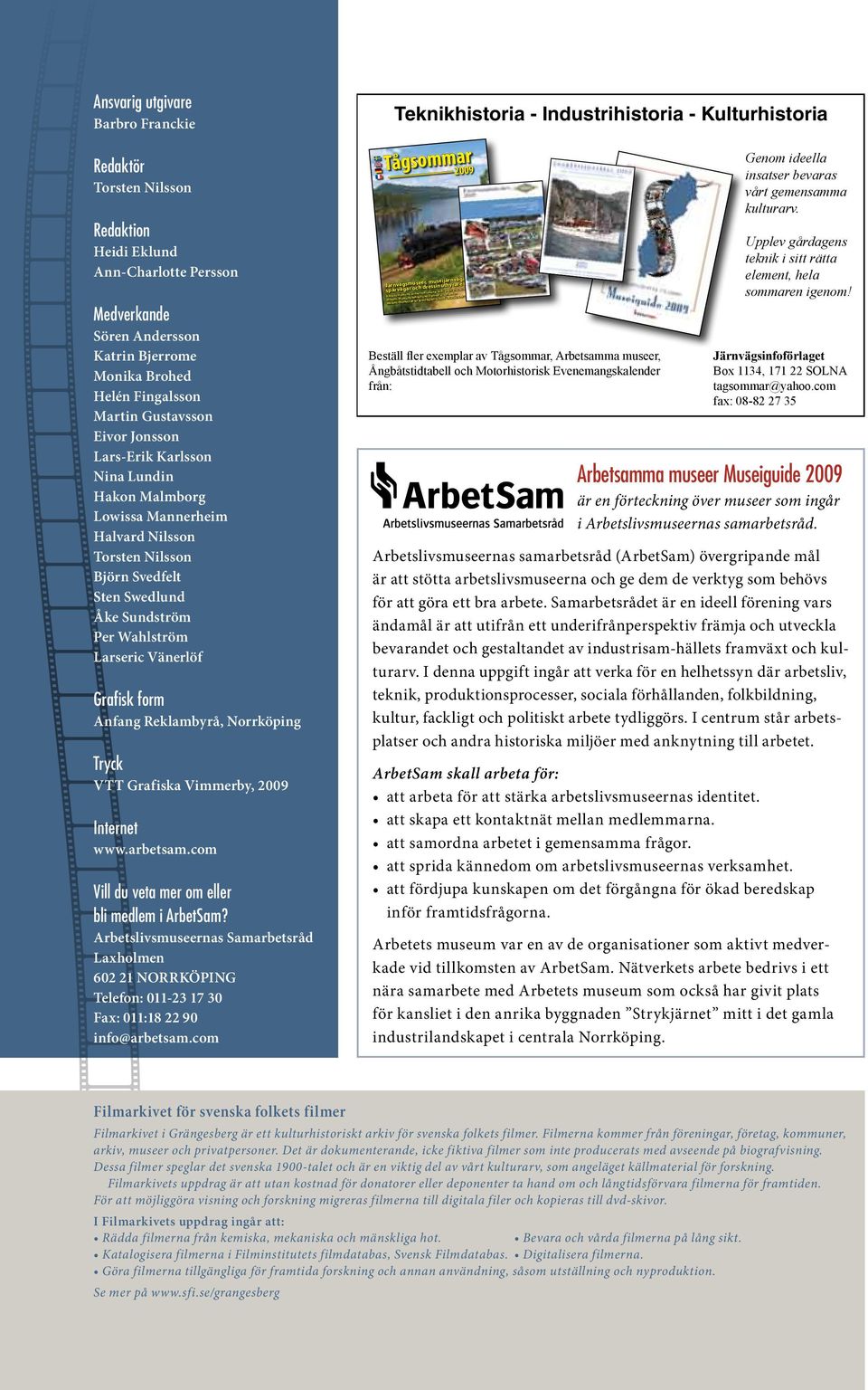 Anfang Reklambyrå, Norrköping Tryck VTT Grafiska Vimmerby, 2009 Internet www.arbetsam.com Vill du veta mer om eller bli medlem i ArbetSam?