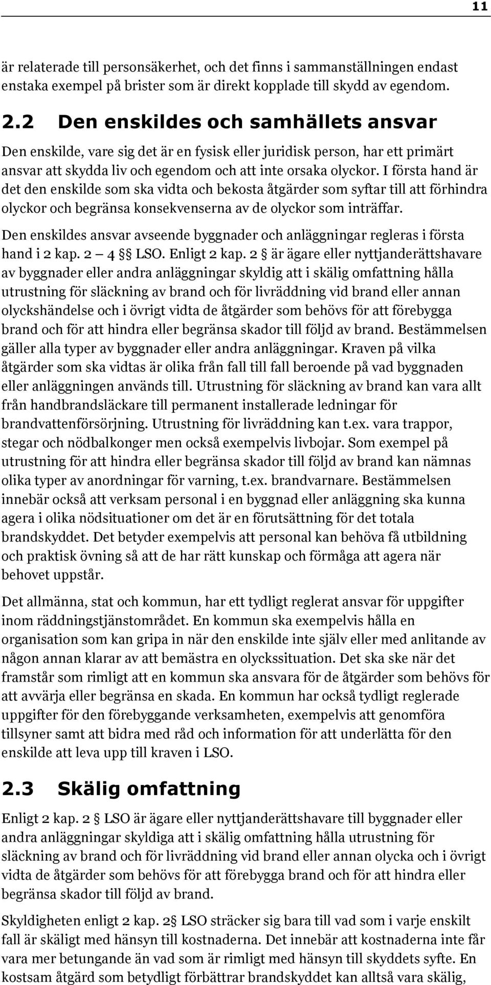 I första hand är det den enskilde som ska vidta och bekosta åtgärder som syftar till att förhindra olyckor och begränsa konsekvenserna av de olyckor som inträffar.