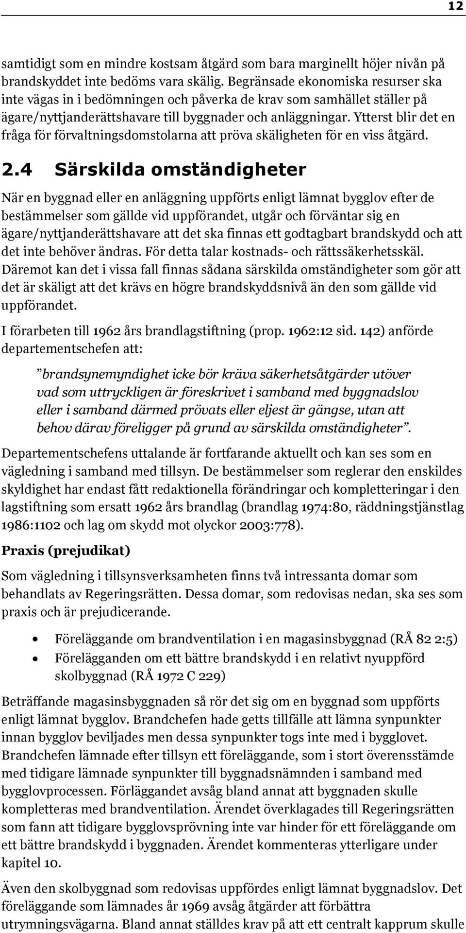 Ytterst blir det en fråga för förvaltningsdomstolarna att pröva skäligheten för en viss åtgärd. 2.