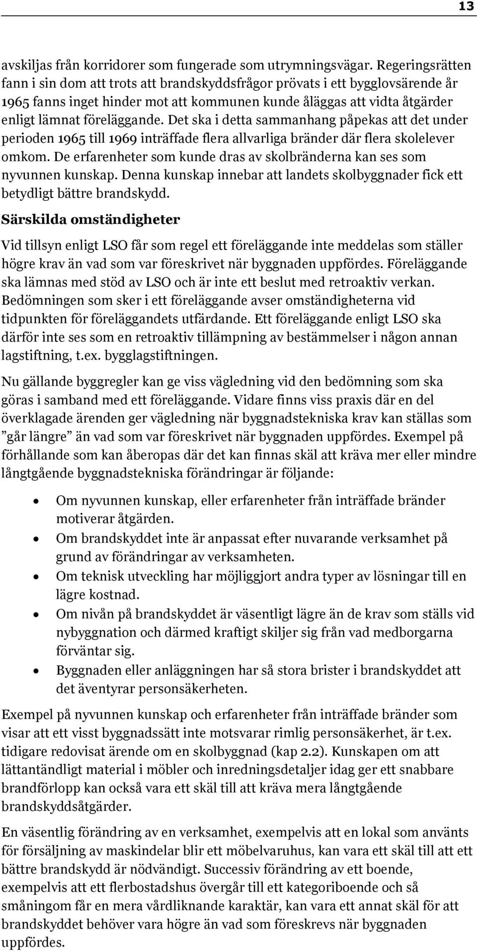 Det ska i detta sammanhang påpekas att det under perioden 1965 till 1969 inträffade flera allvarliga bränder där flera skolelever omkom.