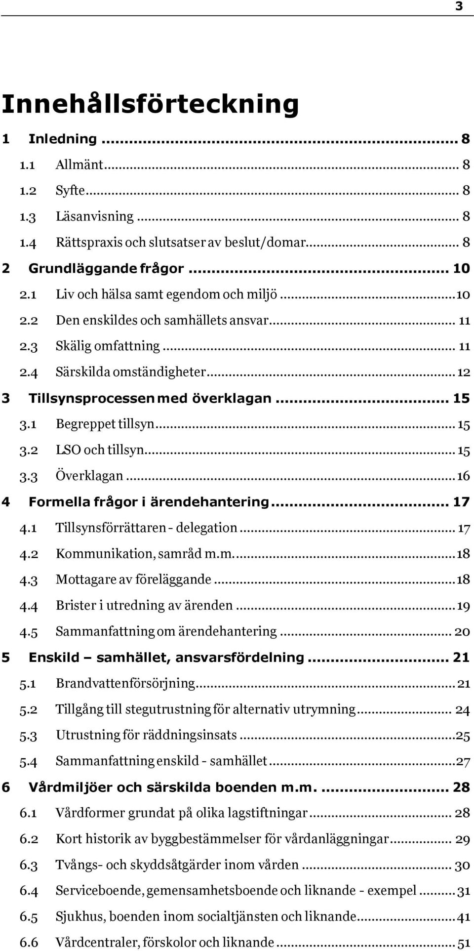 1 Begreppet tillsyn... 15 3.2 LSO och tillsyn... 15 3.3 Överklagan... 16 4 Formella frågor i ärendehantering... 17 4.1 Tillsynsförrättaren - delegation... 17 4.2 Kommunikation, samråd m.m.... 18 4.