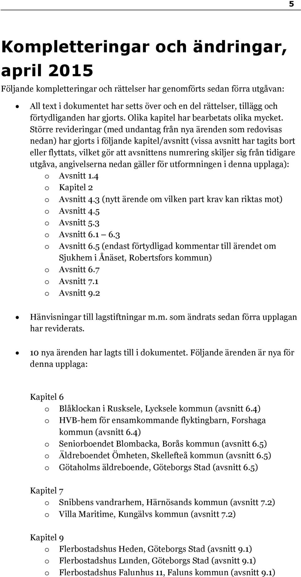 Större revideringar (med undantag från nya ärenden som redovisas nedan) har gjorts i följande kapitel/avsnitt (vissa avsnitt har tagits bort eller flyttats, vilket gör att avsnittens numrering