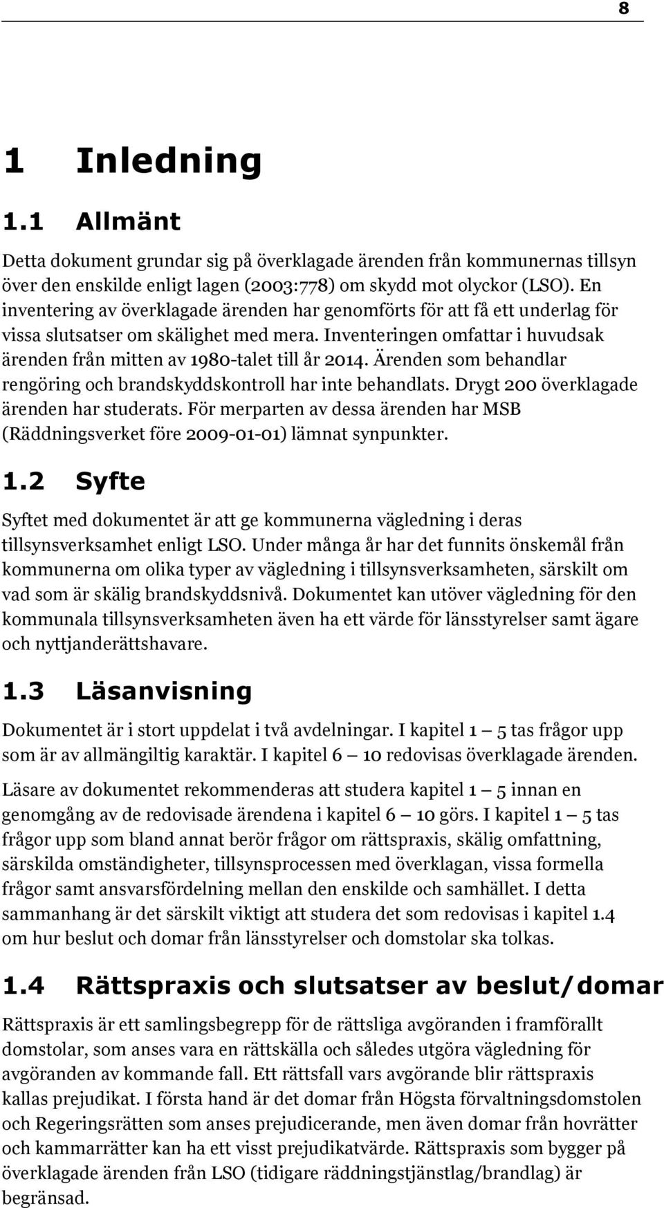 Inventeringen omfattar i huvudsak ärenden från mitten av 1980-talet till år 2014. Ärenden som behandlar rengöring och brandskyddskontroll har inte behandlats.