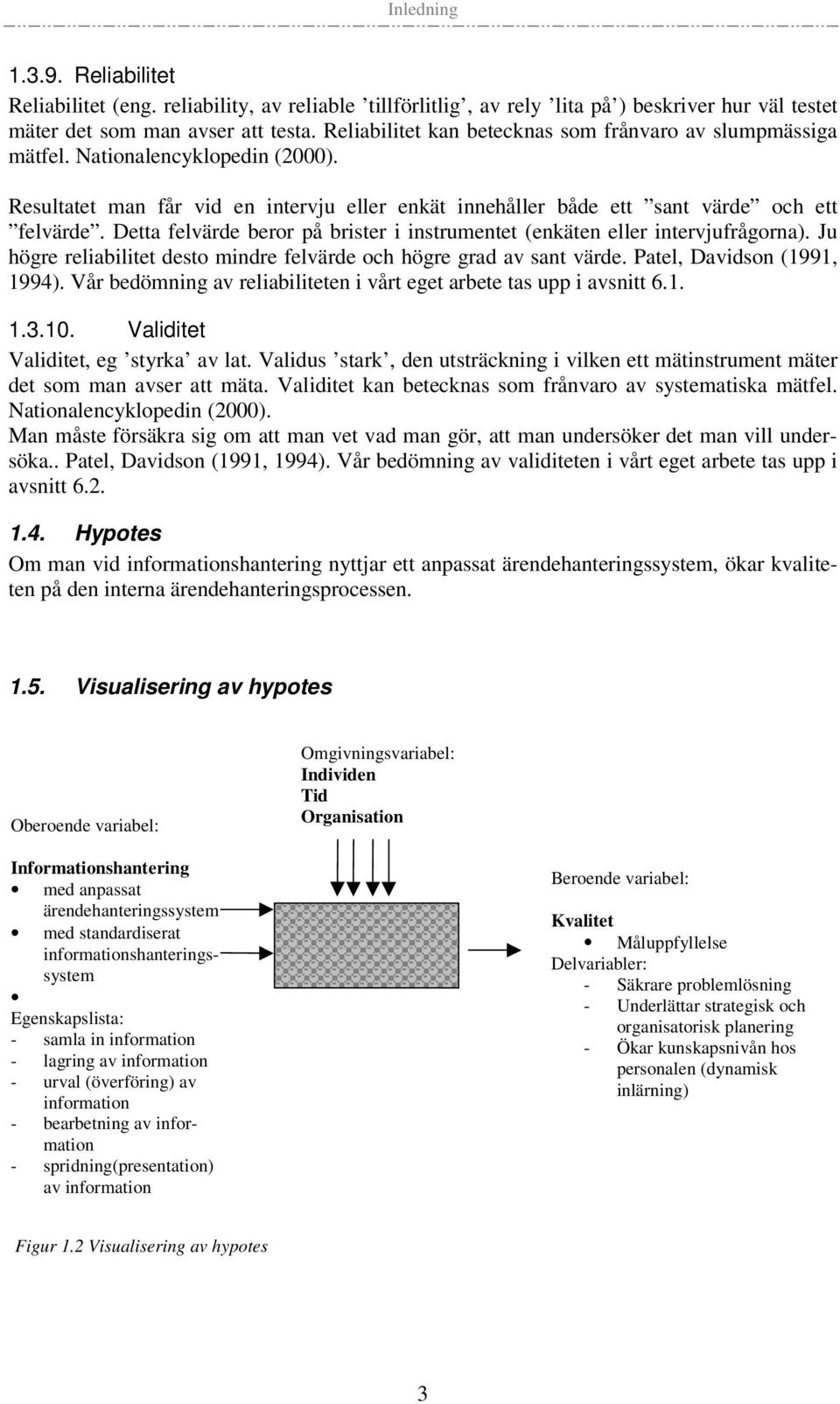 Detta felvärde beror på brister i instrumentet (enkäten eller intervjufrågorna). Ju högre reliabilitet desto mindre felvärde och högre grad av sant värde. Patel, Davidson (1991, 1994).